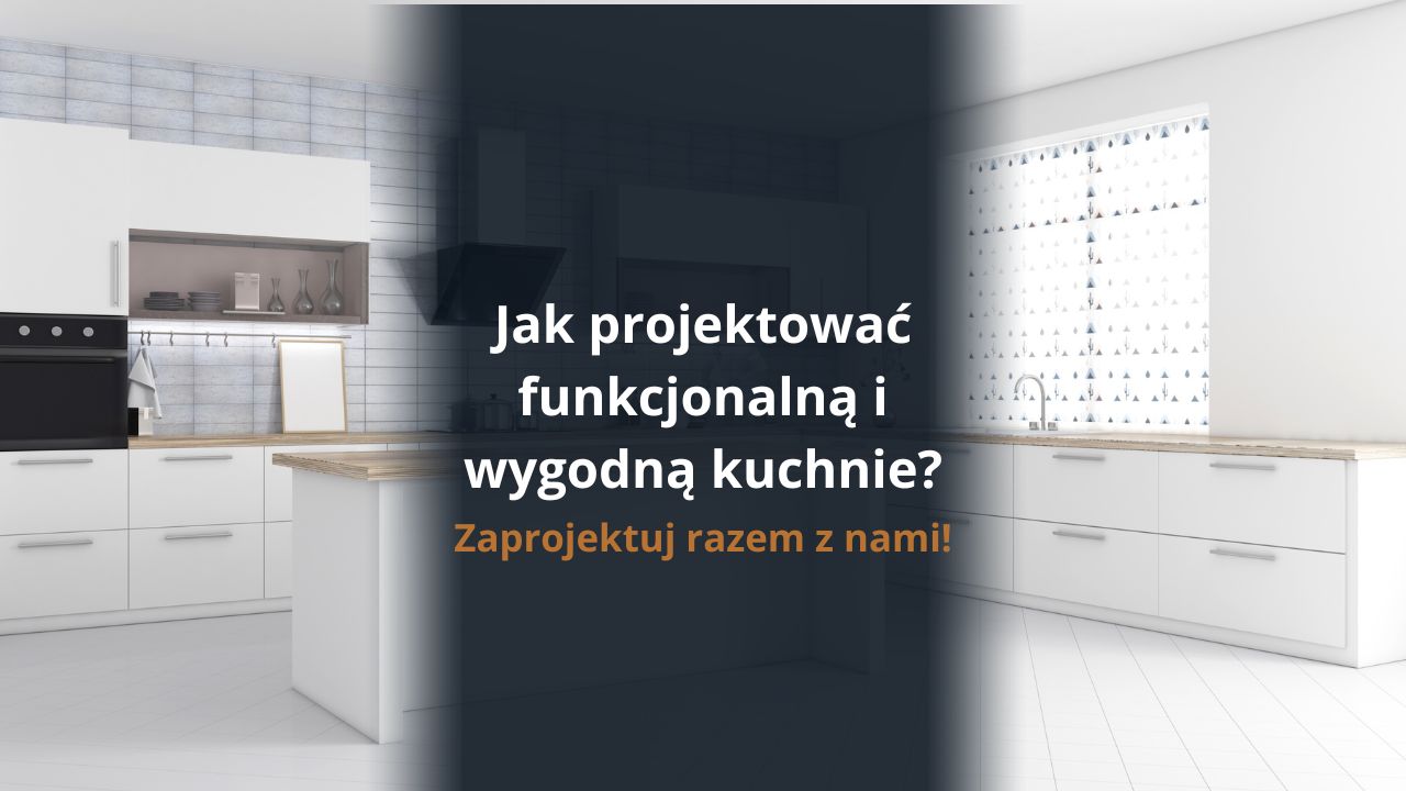 Jak projektować funkcjonalną i wygodną kuchnie?