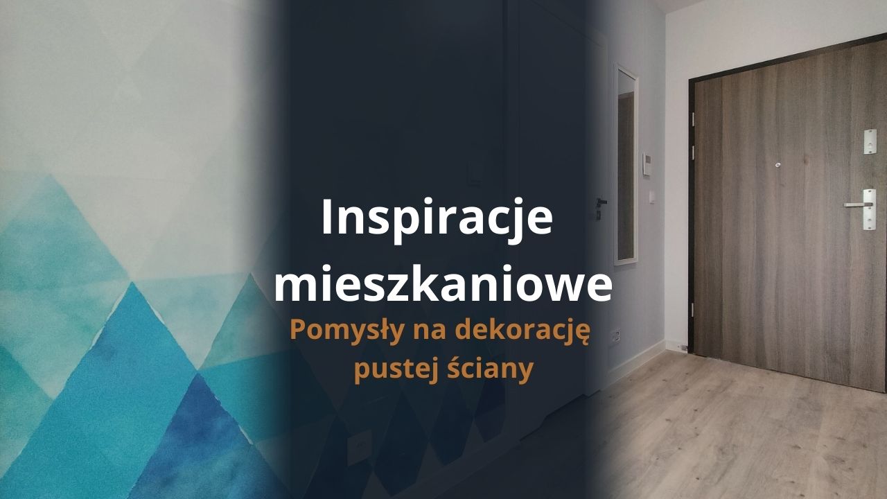 Inspiracje mieszkaniowe - pomysły na dekoracje pustej ściany