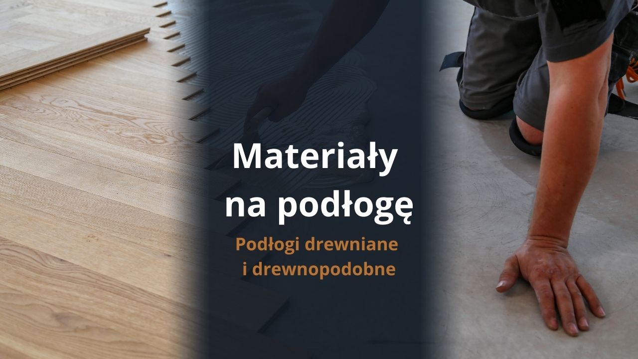 Materiały na podłogę - podłogi drewniane i drewnopodobne