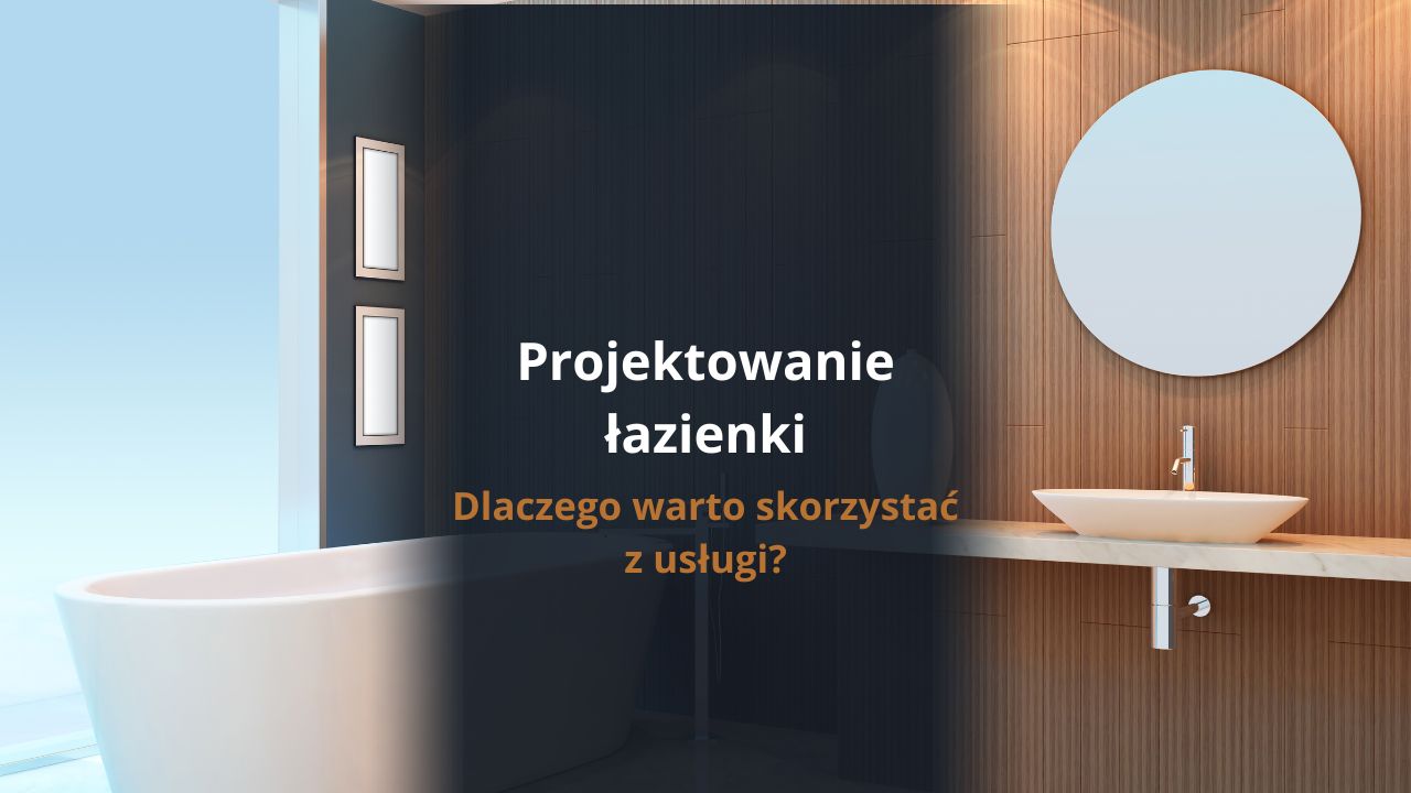 Projektowanie łazienki - dlaczego wato skorzystać z usługi?