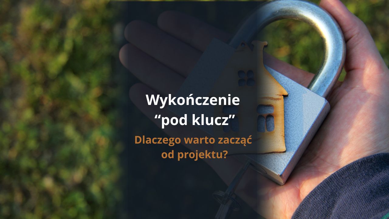 Wykończenie pod klucz - dlaczego warto zacząć od projektu?