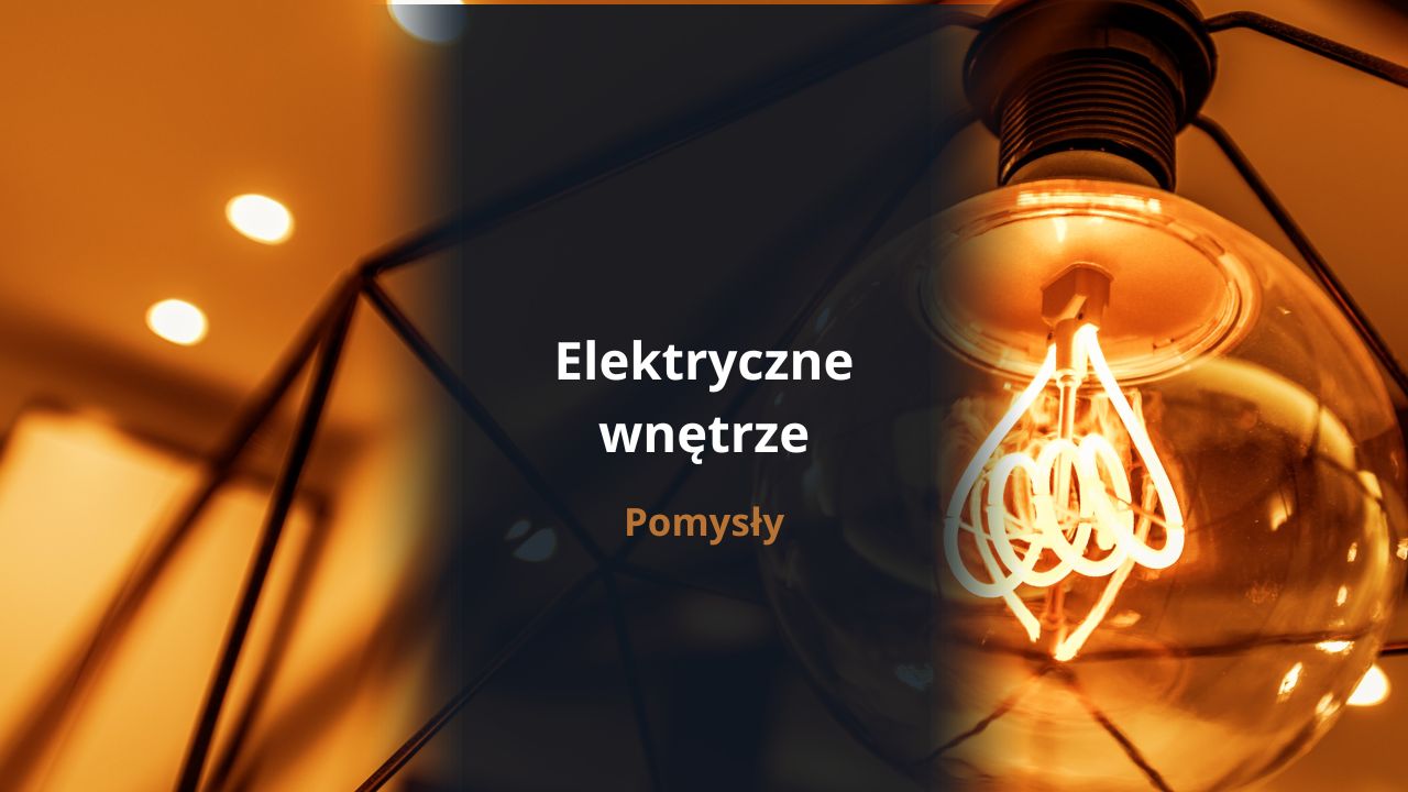 Pomysły na elektryczne wnętrze