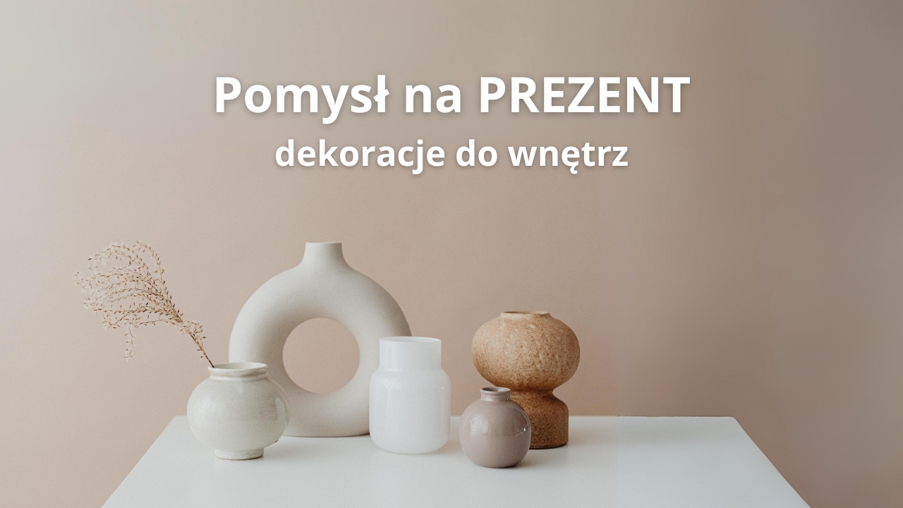 Pomysł na prezent dekoracje do wnętrz