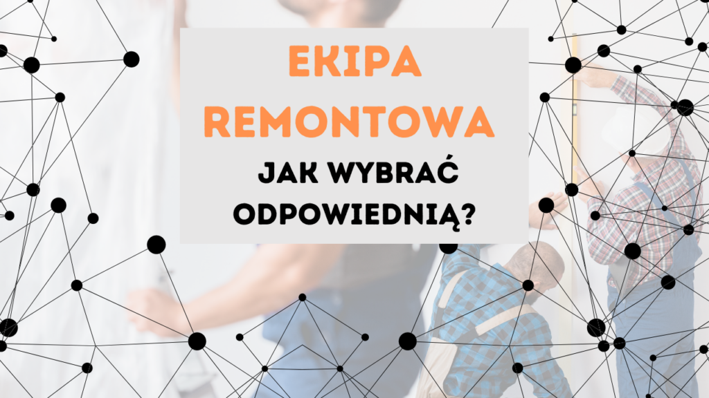 Ekipa remontowa - jak wybrać odpowiednią?