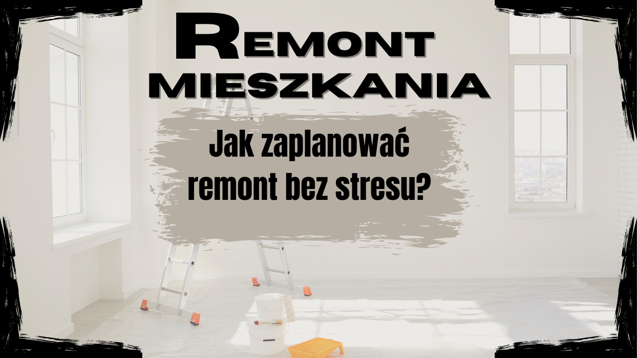 Remont mieszkania - jak zaplanować remont bez stresu?