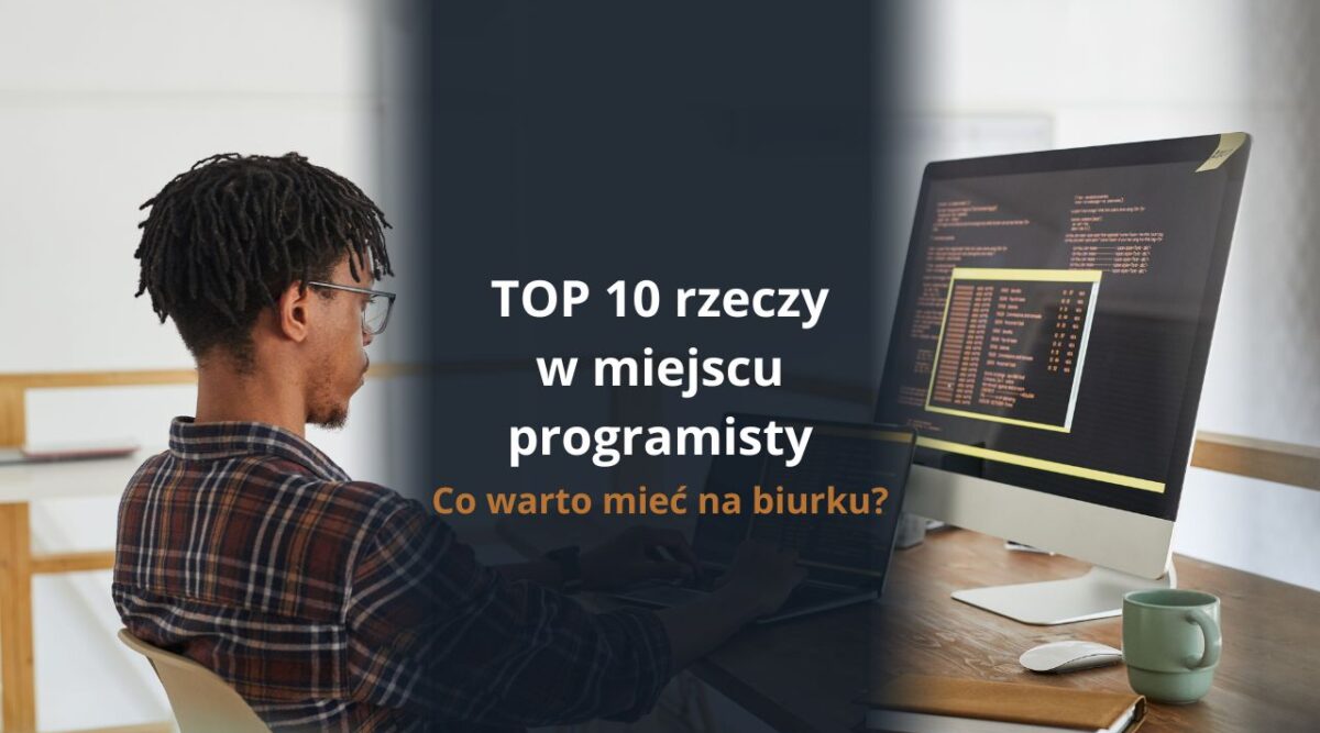 TOP 10 rzeczy w miejscu programisty - co warto mieć na biurku