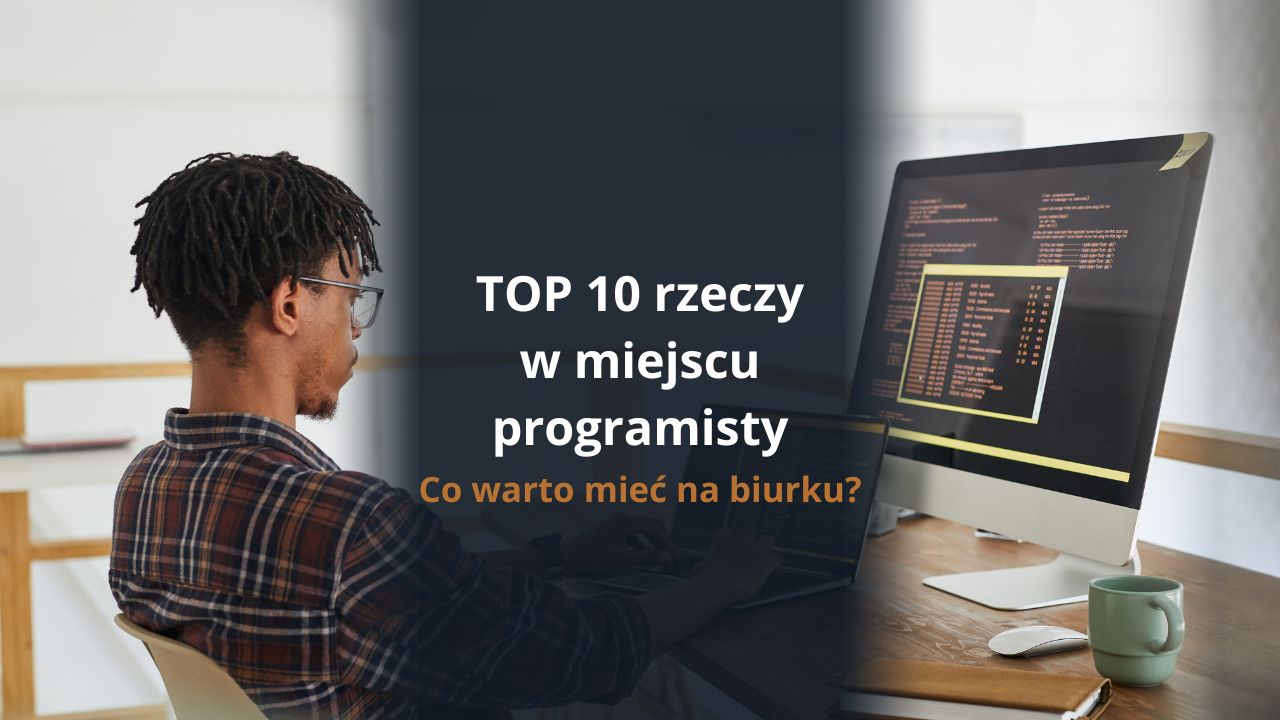 TOP 10 rzeczy w miejscu programisty - co warto mieć na biurku