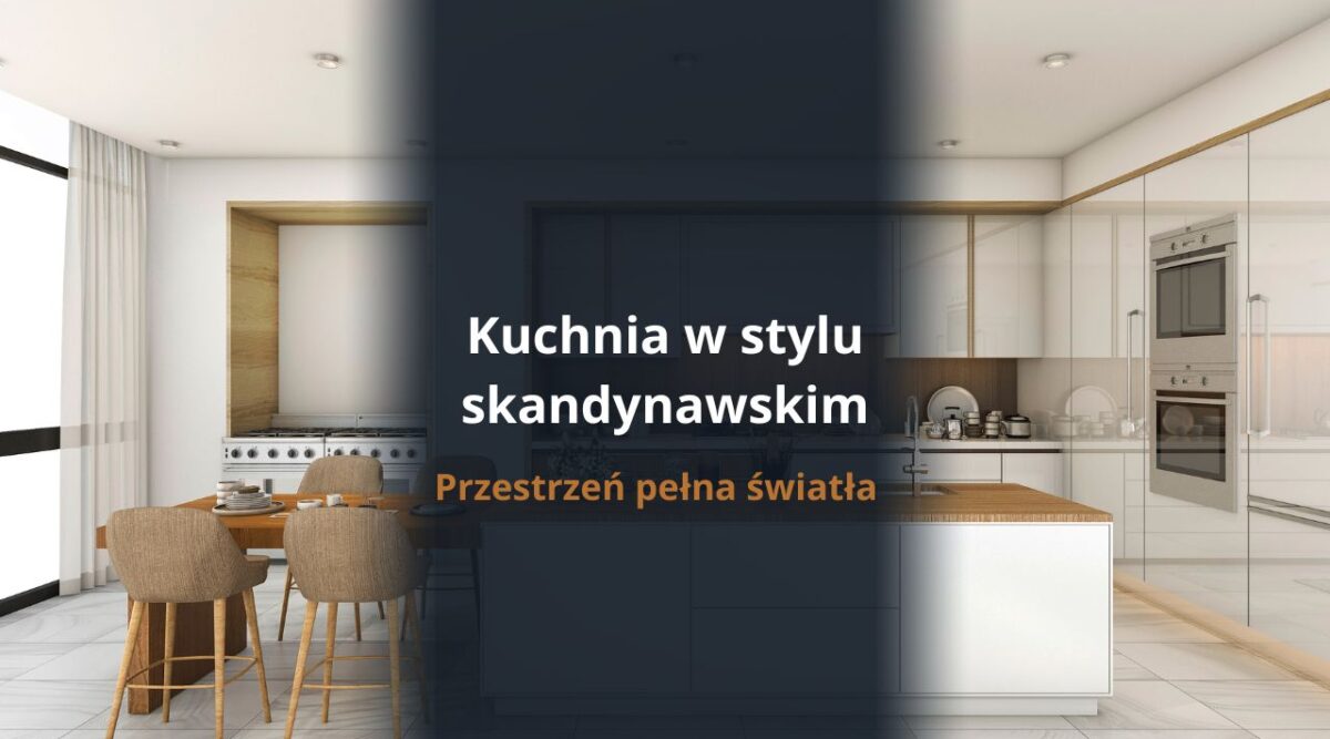 Kuchnia w stylu skandynawskim - przestrzeń pełna światła