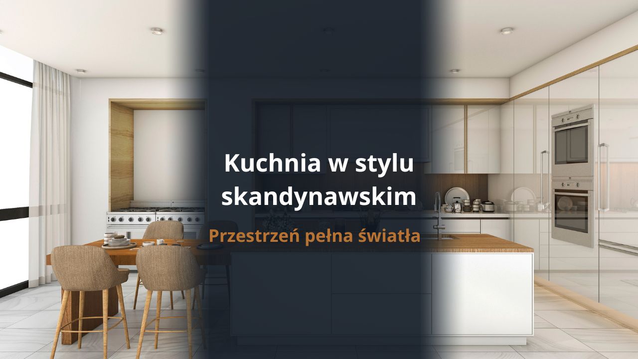 Kuchnia w stylu skandynawskim - przestrzeń pełna światła