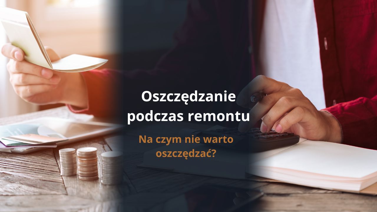 Oszczędzanie podczas remontu - na czym nie warto oszczędzać?