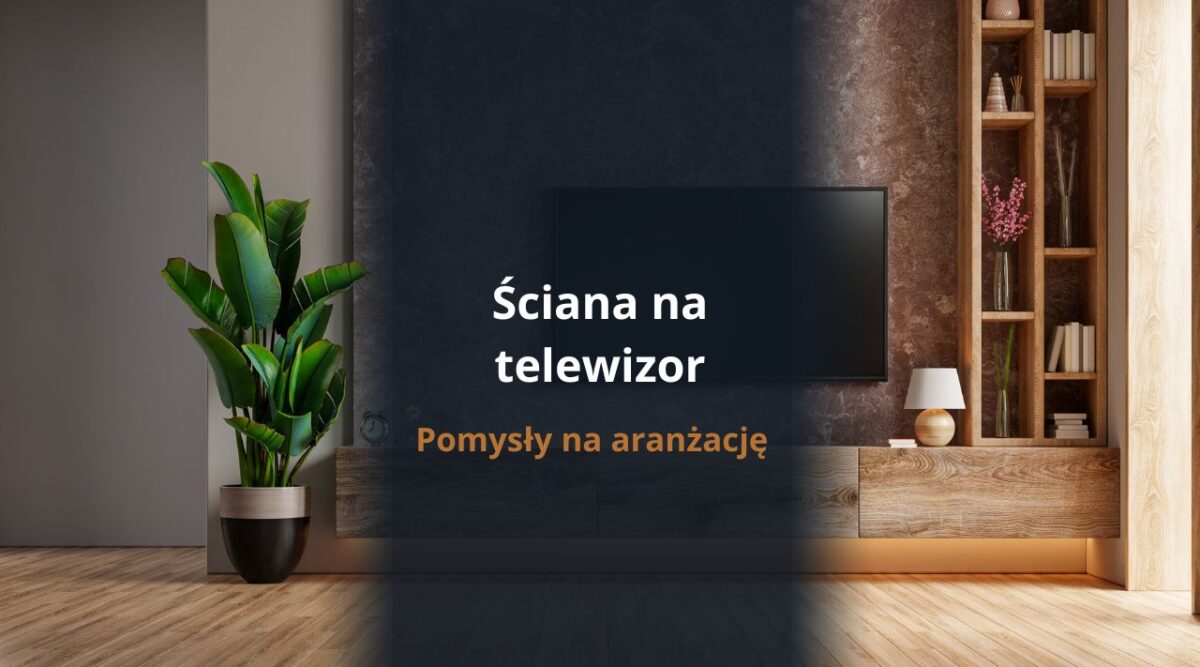 Ściana na telewizor - pomysły na aranżację