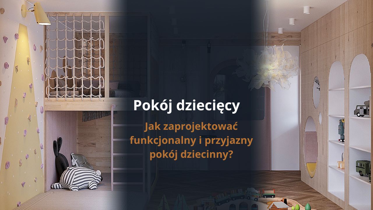 Pokój dziecięcy -Jak zaprojektować funkcjonalny i przyjazny pokój dziecinny?
