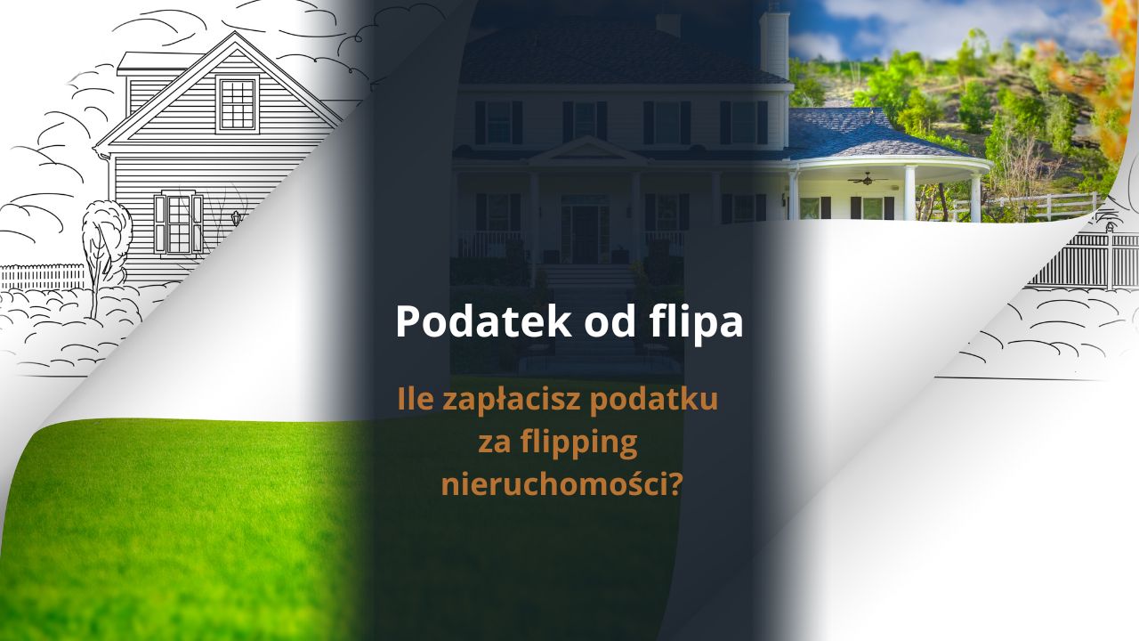 podatek od flipa - Ile zapłacisz podatku za flipping nieruchomości?