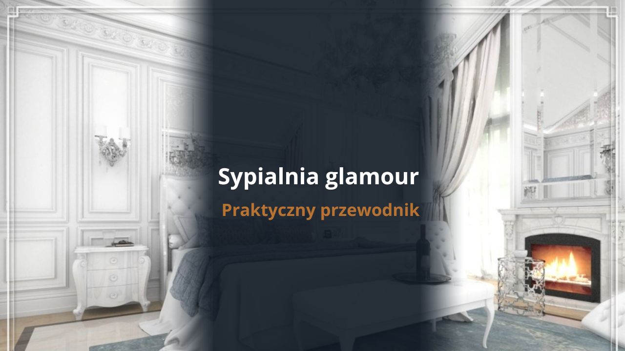 Sypialnia glamour -praktyczny przewodnik
