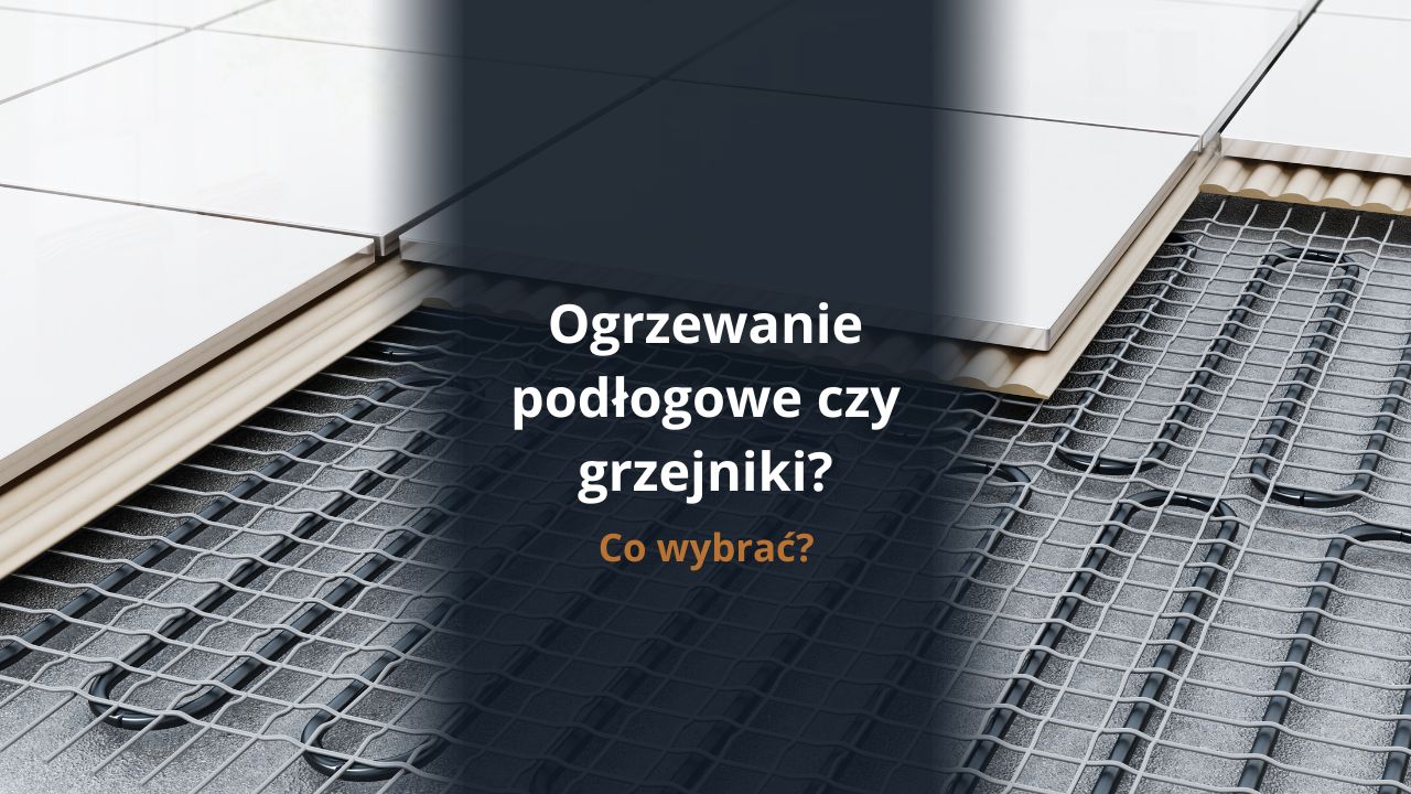 Ogrzewanie podłogowe czy grzejniki?
