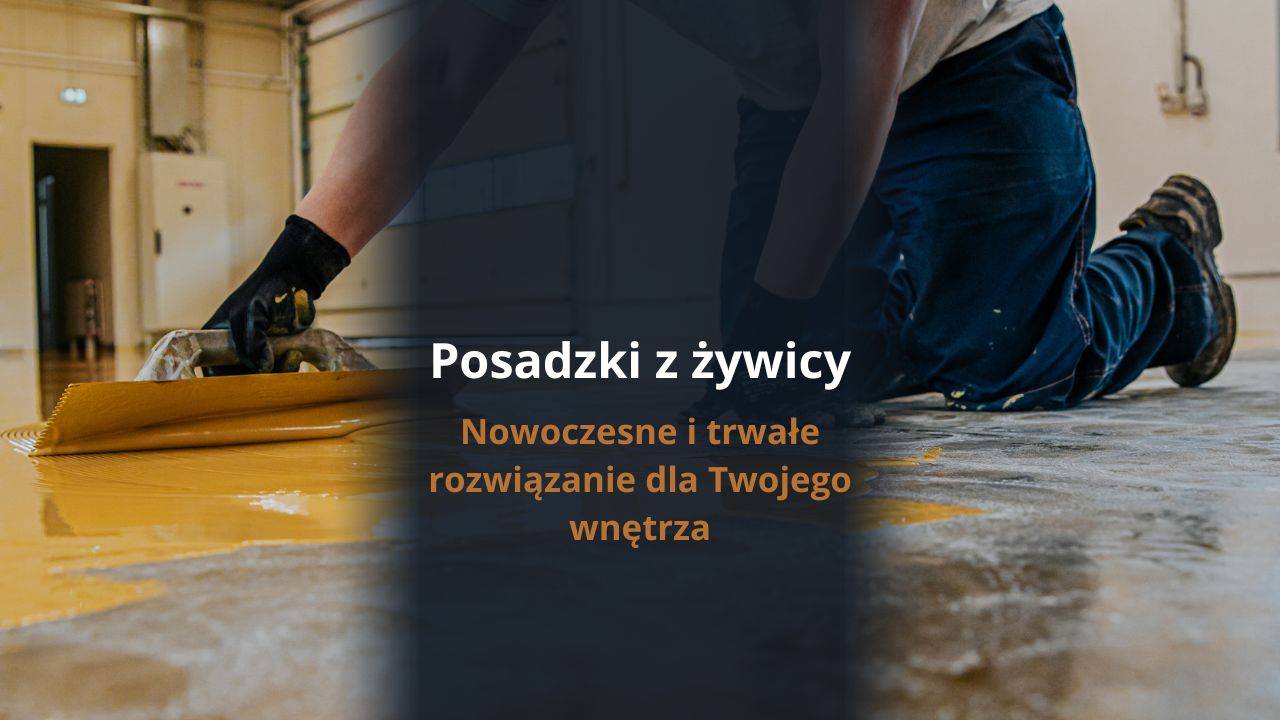 Posadzki z żywicy - nowoczesne i trwałe rozwiązanie dla Twojego wnętrza