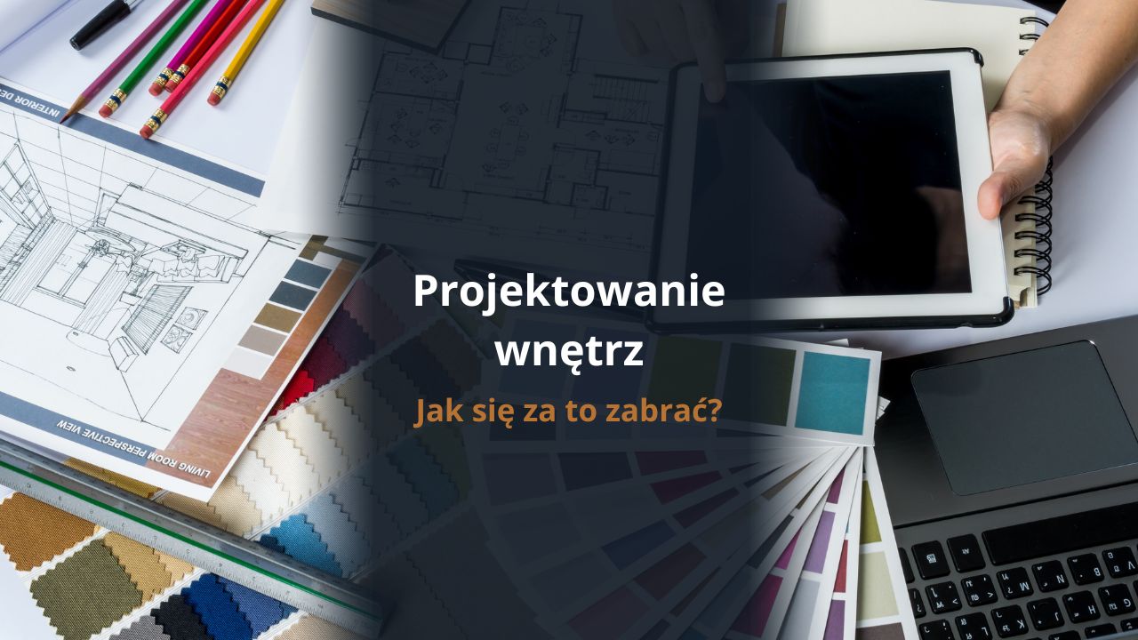 Projektowanie wnętrz - jak się za to zabrać?