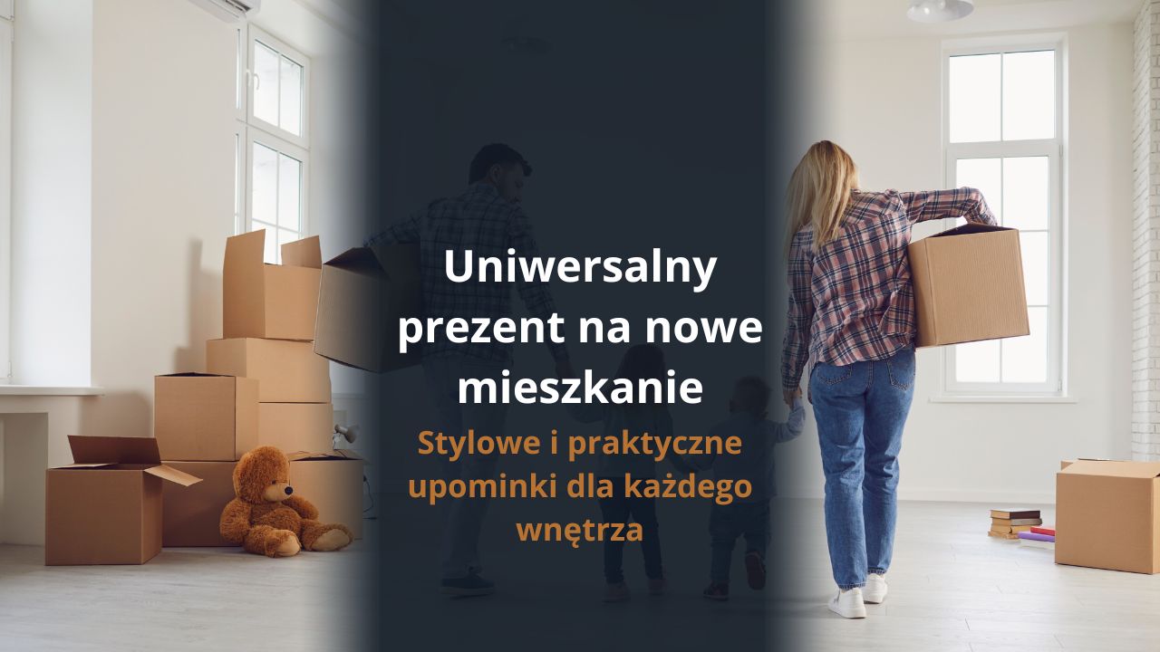 Uniwersalny prezent na nowe mieszkanie - stylowe i praktyczne upominki dla każdego wnętrza