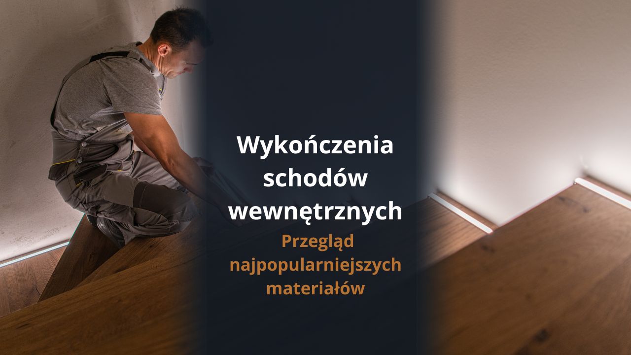 Wykończenia schodów wewnętrznych - przegląd najpopularniejszych materiałów