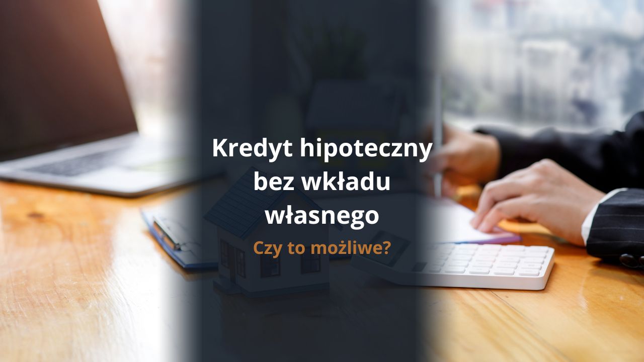 Kredyt hipoteczny bez wkładu własnego - czy to możliwe?