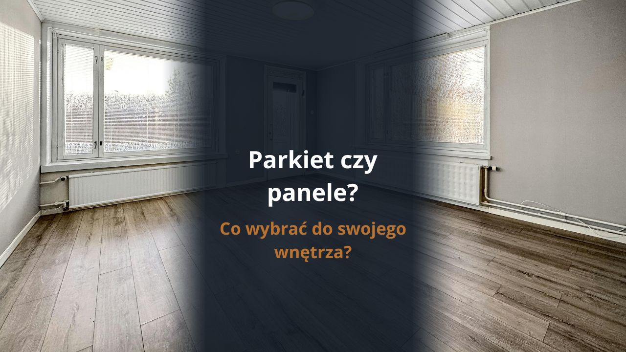 Parkiet czy panele - co wybrać do swojego wnętrza?