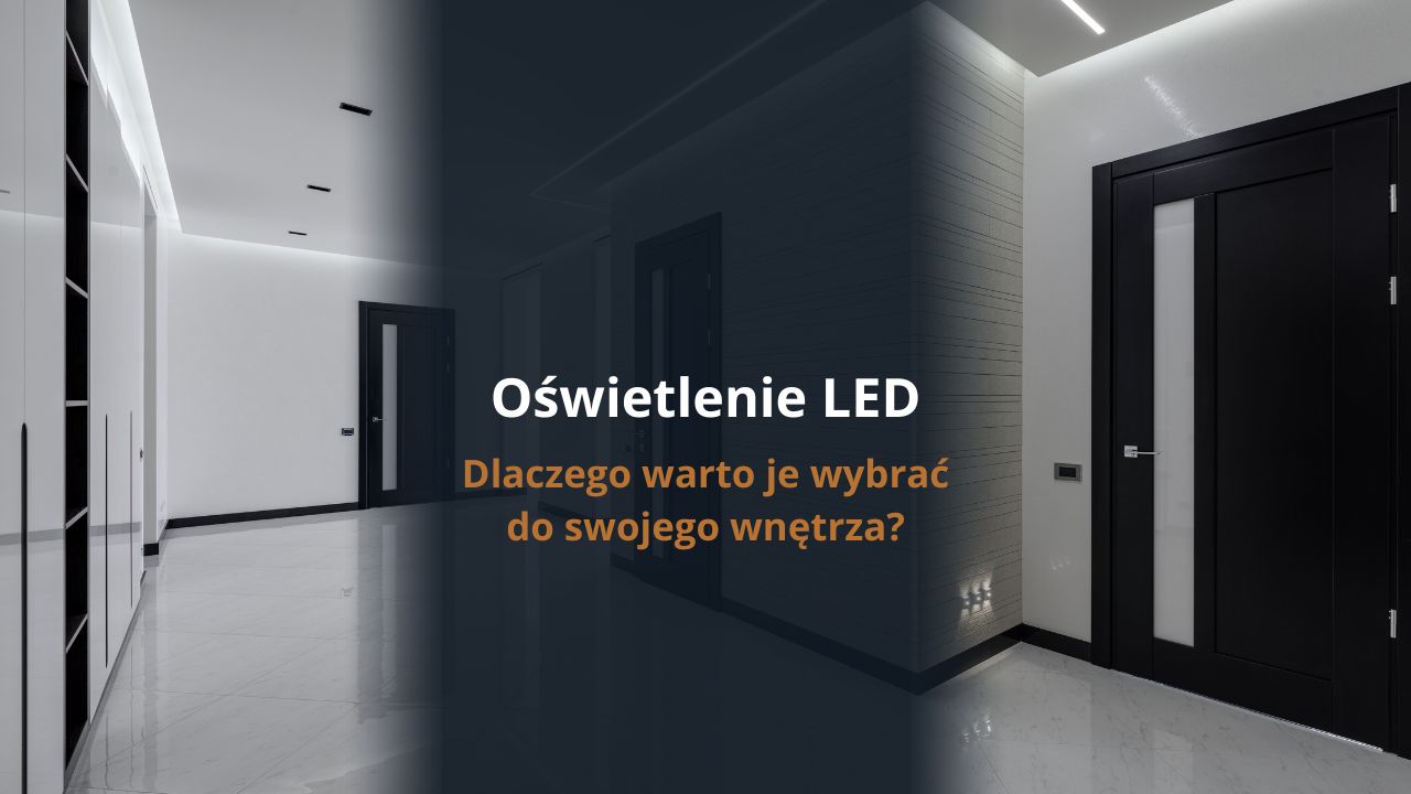 Oświetlenie LED - dlaczego warto je wybrać do swojego wnętrza?