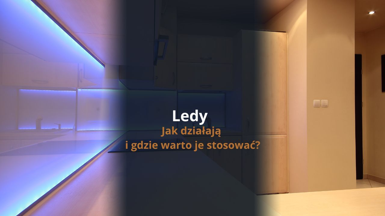 Ledy - jak działają i gdzie warto je stosować?