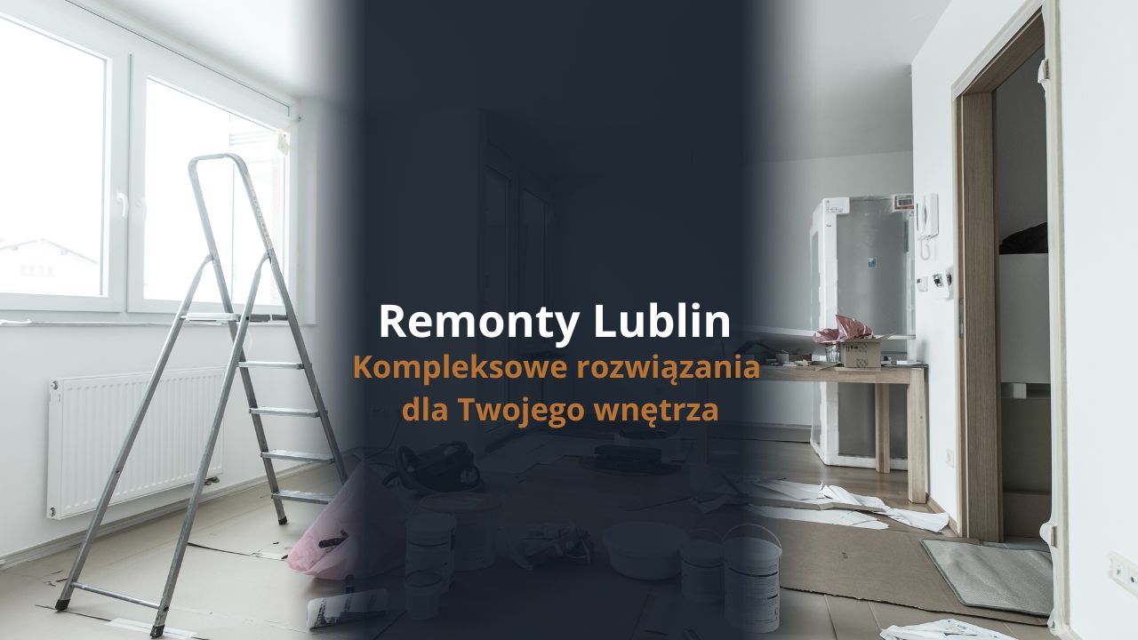 Remonty Lublin - kompleksowe rozwiązania dla Twojego wnętrza