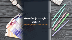 Aranżacja wnętrz Lublin - stwórz