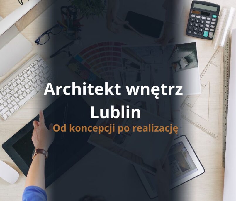 Architekt wnętrz Lublin - od koncepcji po realizację