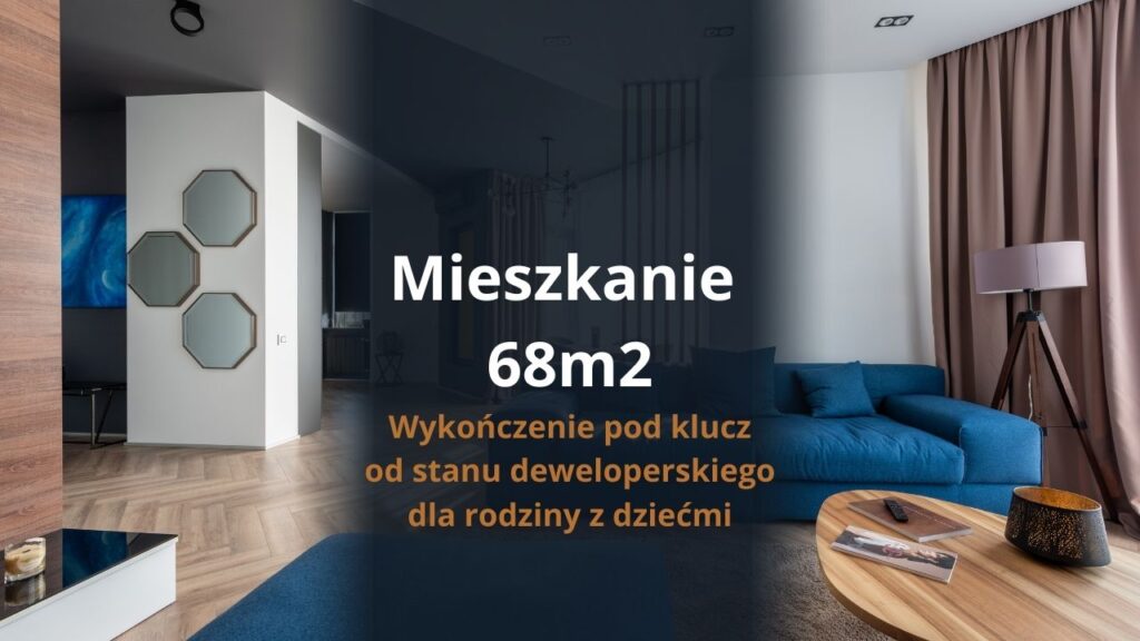 Mieszkanie 68m2 - wykończenie pod klucz od stanu deweloperskiego dla rodziny z dziećmi