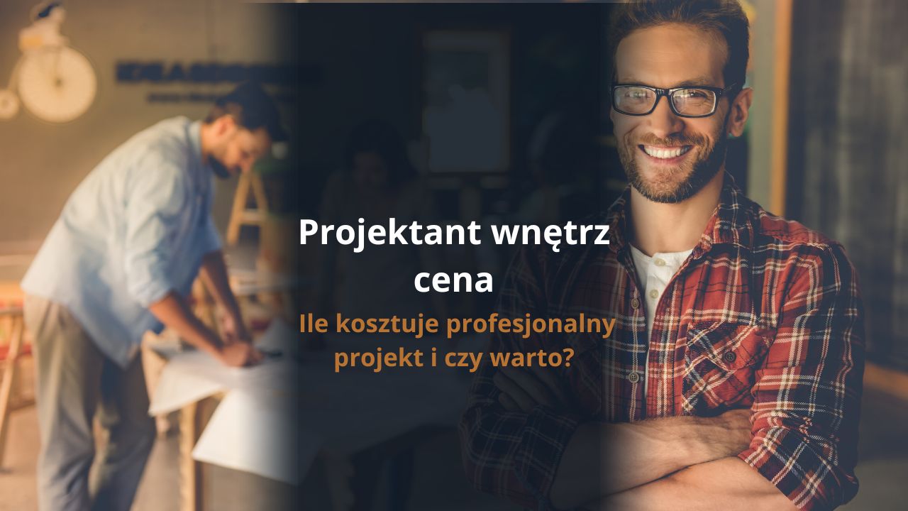 Projektant wnętrz cena - ile kosztuje profesjonalny projekt i czy warto?