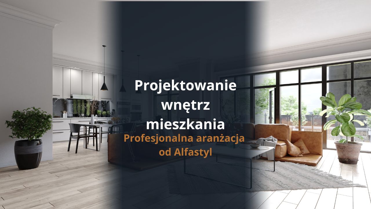 projektowanie wnętrz mieszkania -profesjonalna aranżacja od Alfastyl