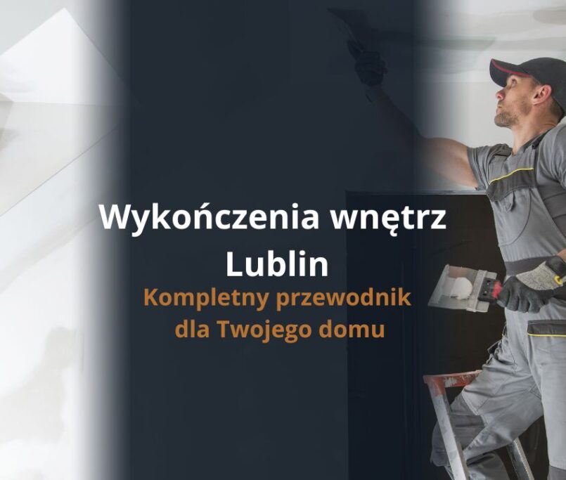 Wykończenia wnętrz Lublin – kompletny przewodnik dla Twojego domu