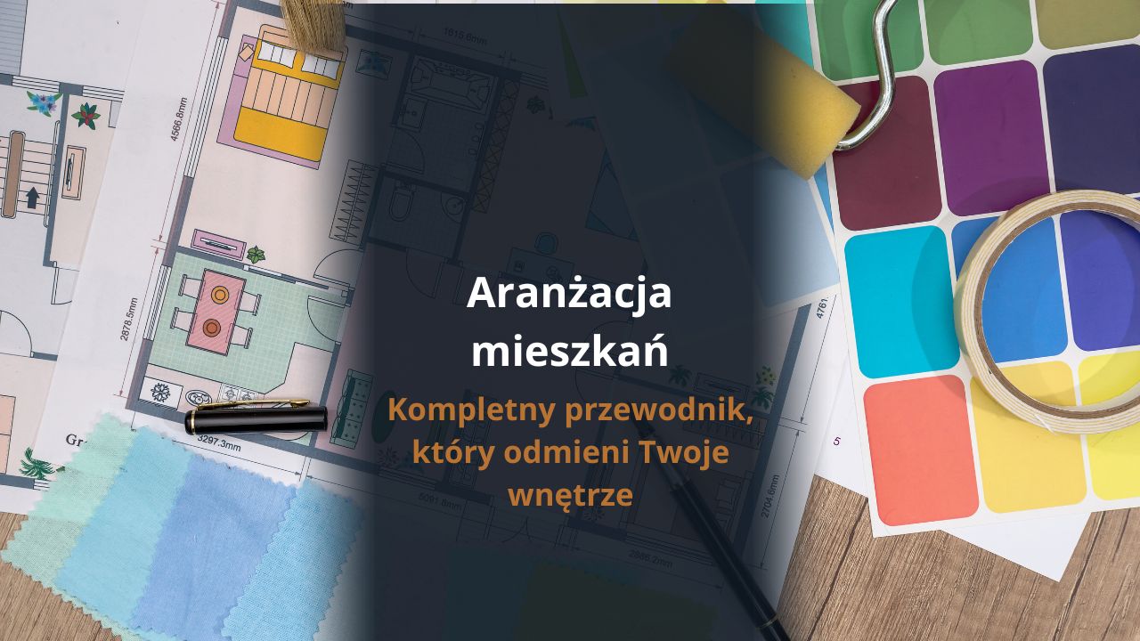 Aranżacja mieszkań - kompletny przewodnik, który odmieni Twoje wnętrze