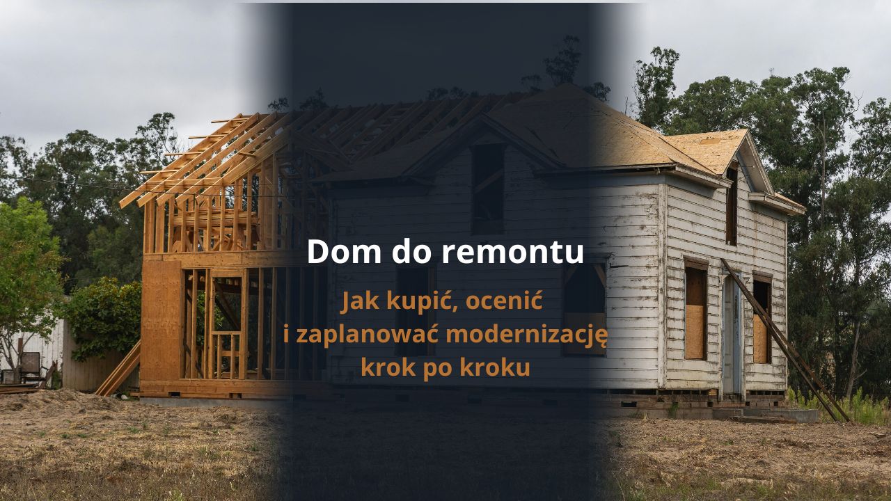 Dom do remontu - jak kupić, ocenić i zaplanować modernizację krok po kroku