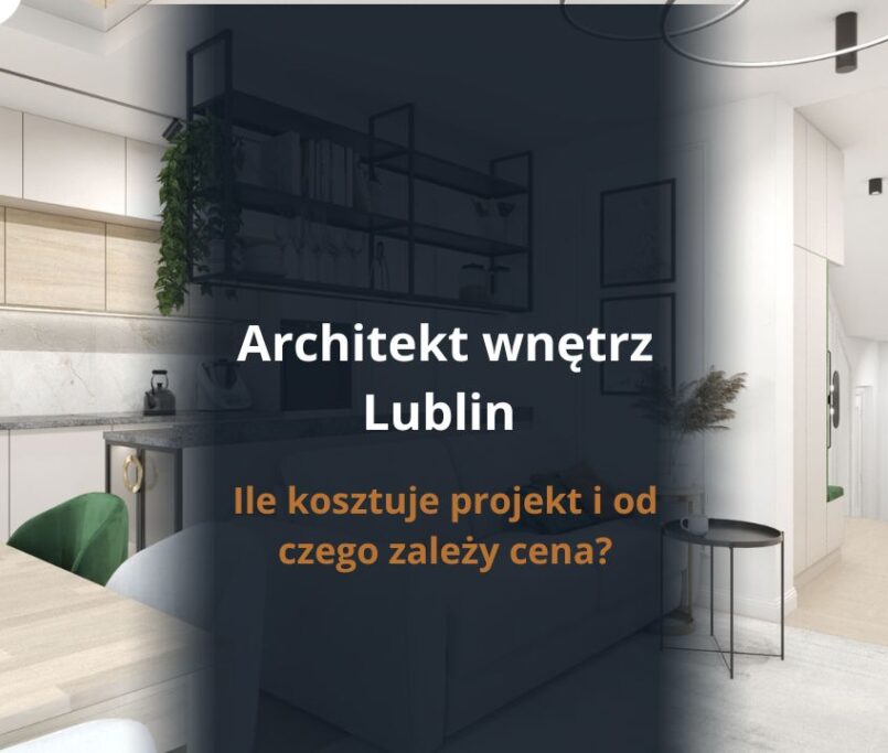 Architekt wnętrz Lublin - ile kosztuje projekt i od czego zależy cena?