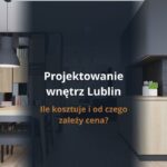 Projektowanie wnętrz Lublin – ile kosztuje i od czego zależy cena?