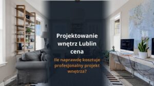 Projektowanie wnętrz Lublin cena
