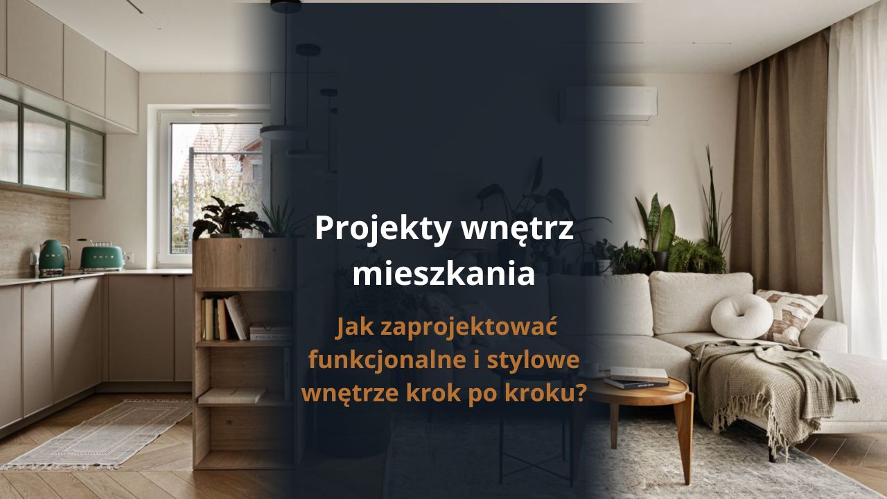 Projekty wnętrz mieszkania – kompleksowy przewodnik od koncepcji po realizację
