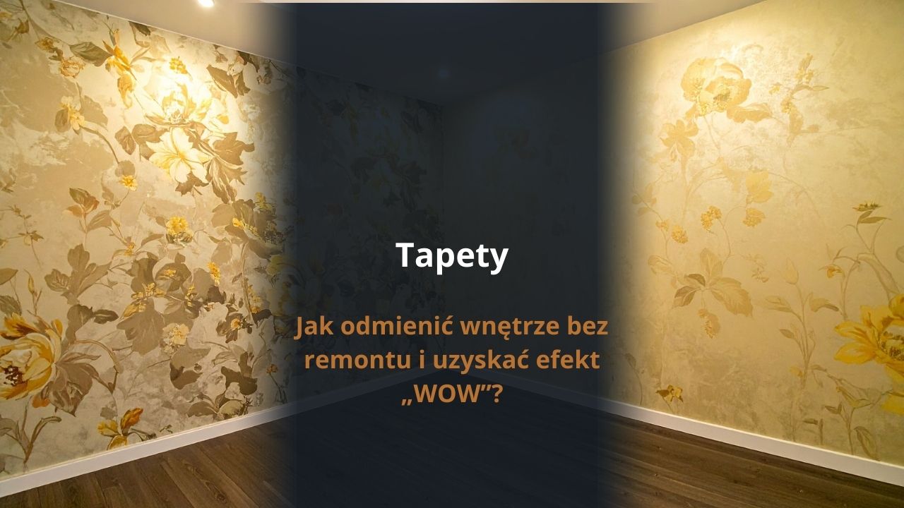 Tapety - jak odmienić wnętrze bez remontu i uzyskać efekt „WOW”?