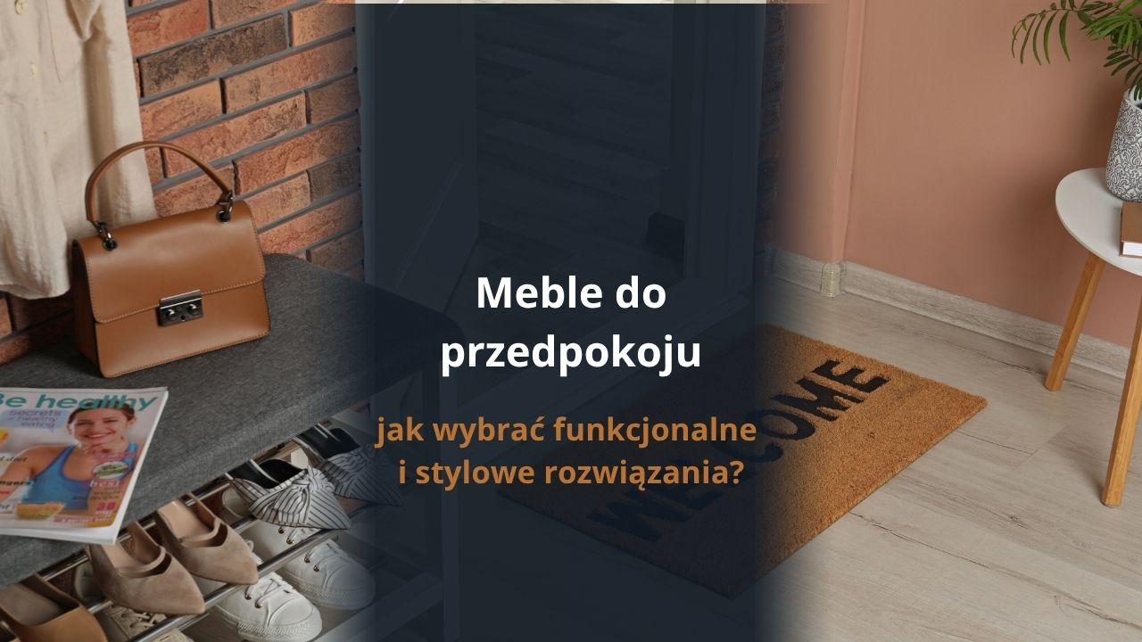 Meble do przedpokoju – jak wybrać funkcjonalne i stylowe rozwiązania?