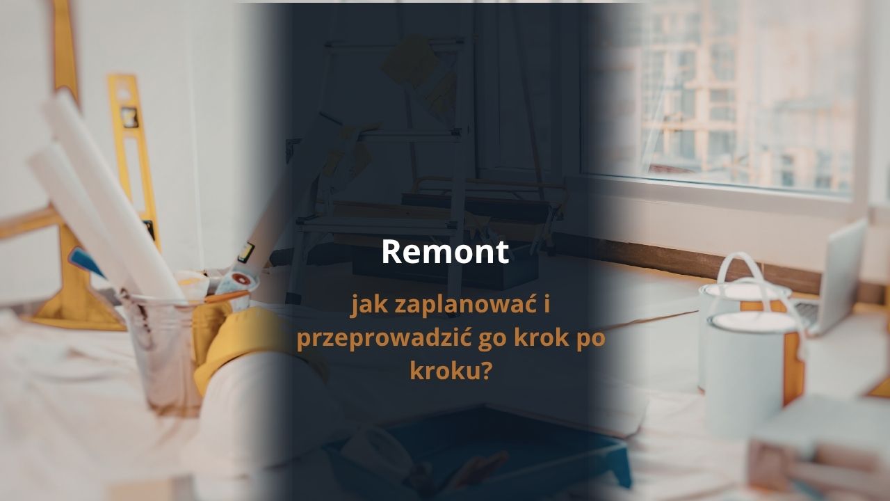 Remont – jak zaplanować i przeprowadzić go krok po kroku?