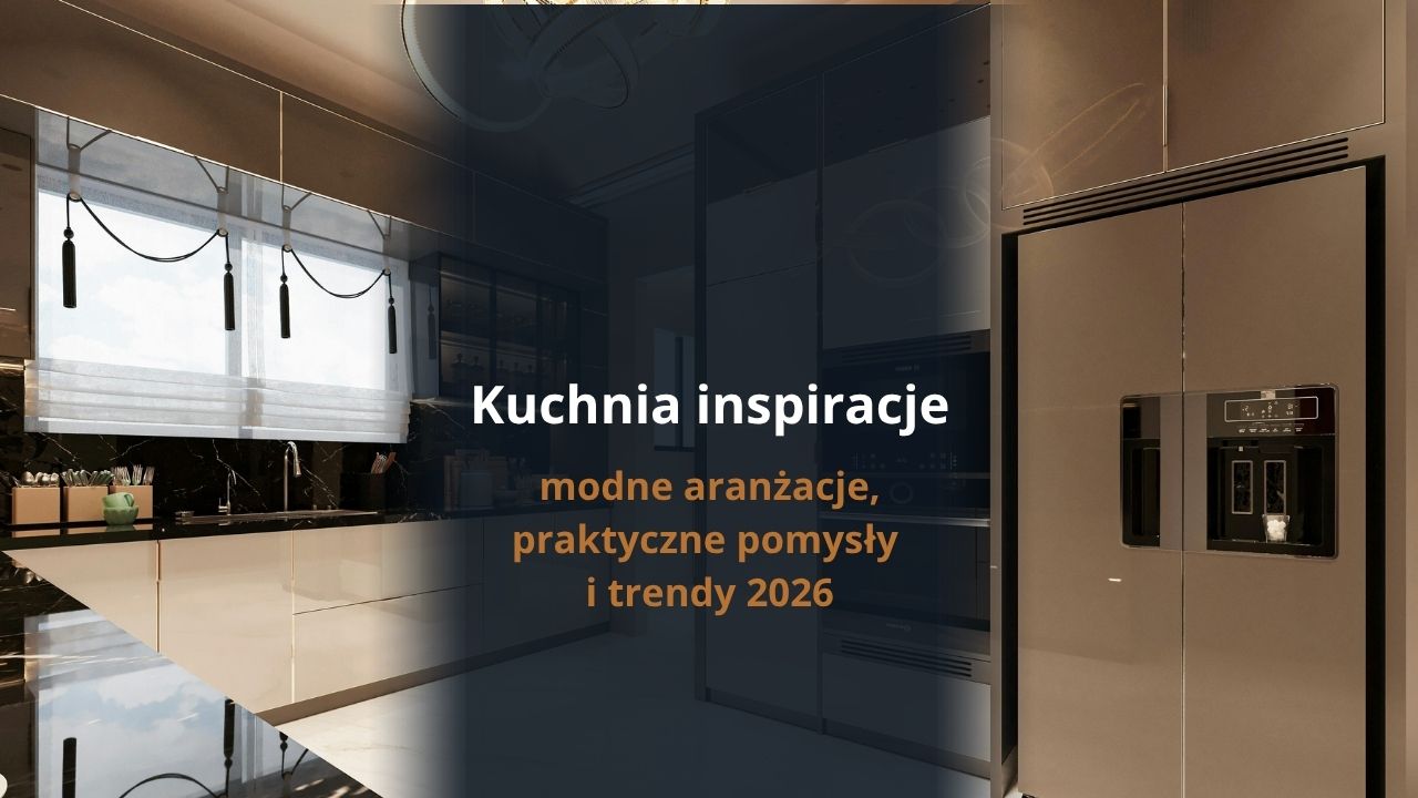 Kuchnia inspiracje – modne aranżacje, praktyczne pomysły i trendy 2026