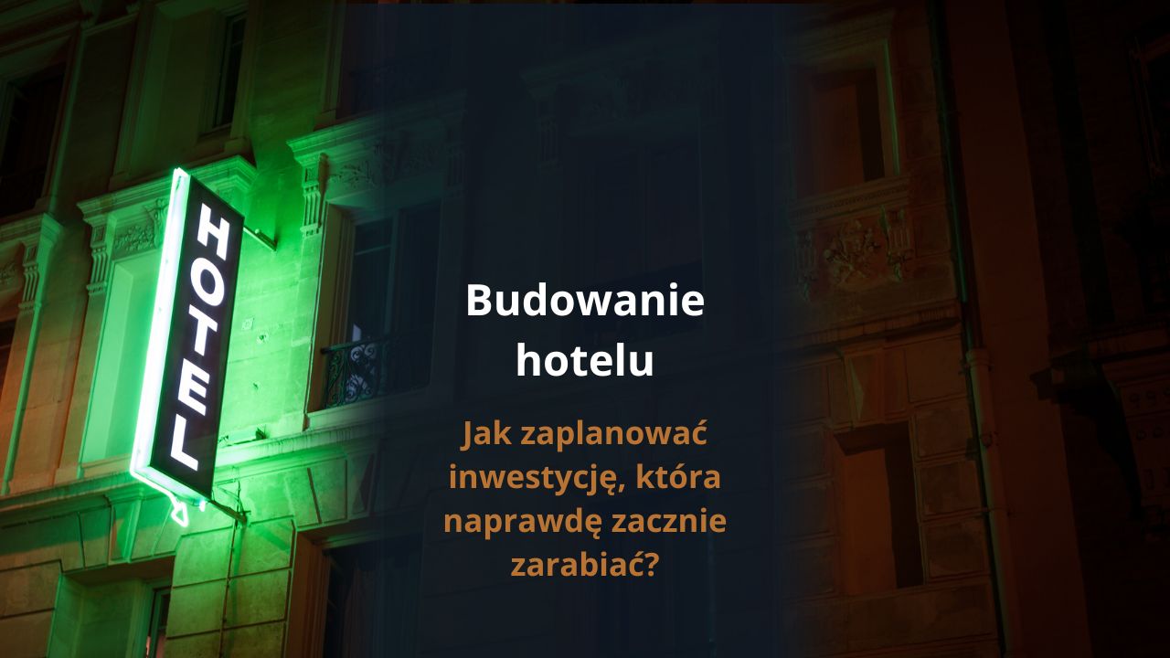 Budowa hotelu – jak zaplanować inwestycję, która naprawdę zacznie zarabiać?