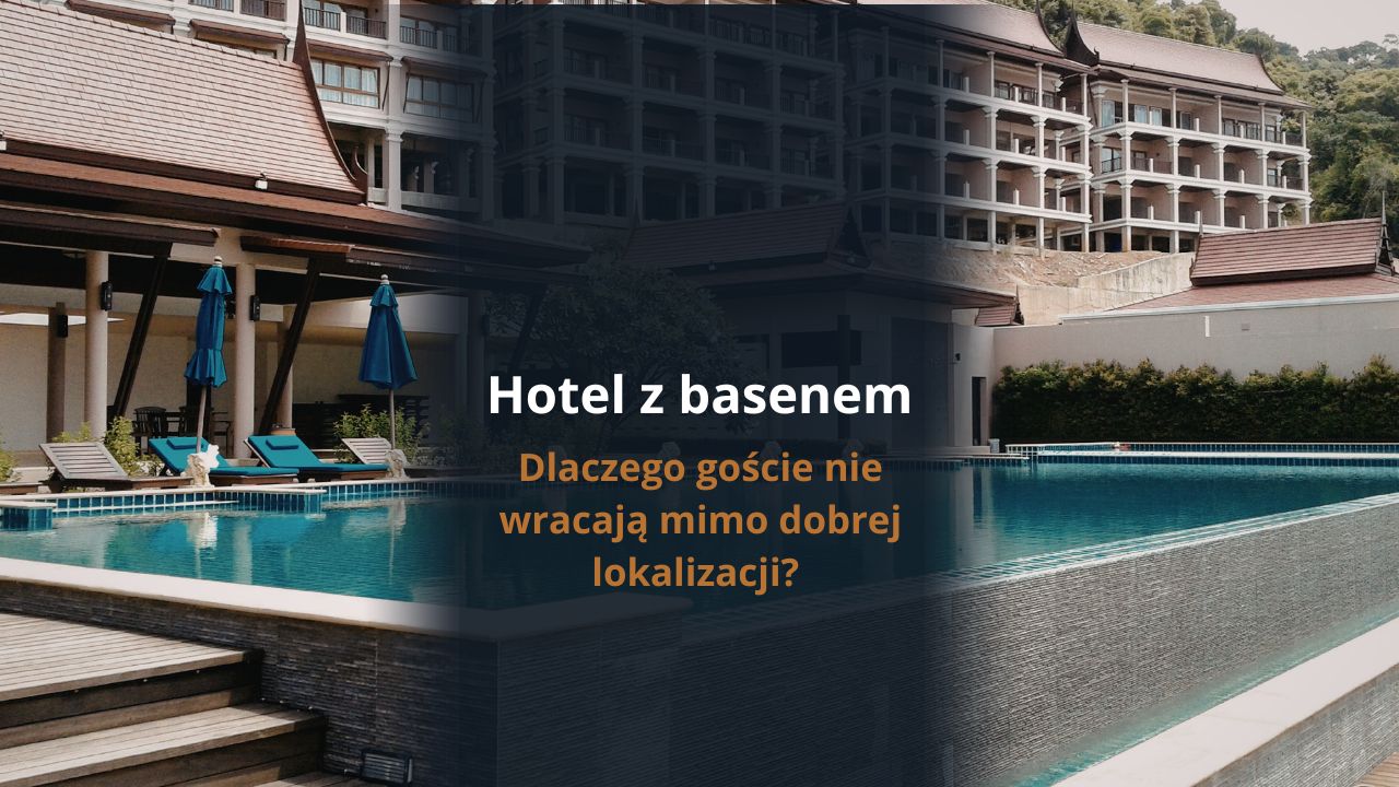 Hotel z basenem – dlaczego goście nie wracają mimo dobrej lokalizacji? Checklista pierwszego wrażenia, która zwiększa liczbę rezerwacji