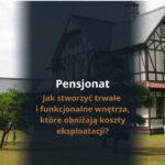 Pensjonat bez ciągłych napraw – jak stworzyć trwałe i funkcjonalne wnętrza, które obniżają koszty eksploatacji?