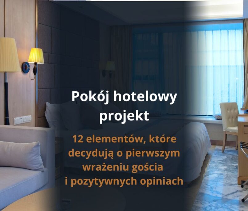 Pokój hotelowy projekt – 12 elementów, które decydują o pierwszym wrażeniu gościa i pozytywnych opiniach