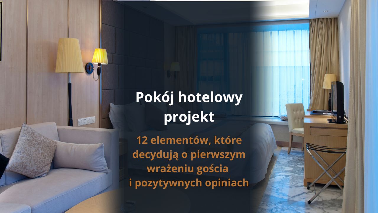Pokój hotelowy projekt – 12 elementów, które decydują o pierwszym wrażeniu gościa i pozytywnych opiniach