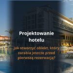 Projektowanie hotelu – jak stworzyć obiekt, który zarabia jeszcze przed pierwszą rezerwacją?